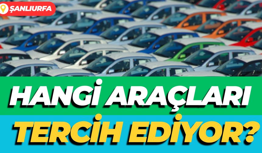 Şanlıurfalılar Hangi Araçları Tercih Ediyor?