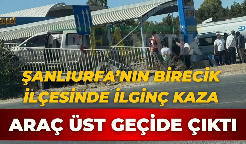 Şanlıurfa’nın Birecik İlçesinde İlginç Kaza: Araç Üst Geçide Çıktı