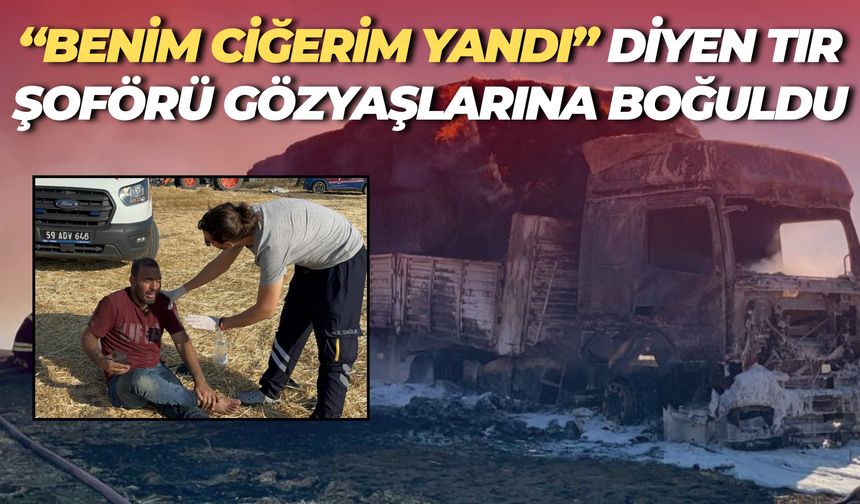 “Benim Ciğerim Yandı” Diyen Şanlıurfalı Tır Şoförü, Yangında Yaralandı