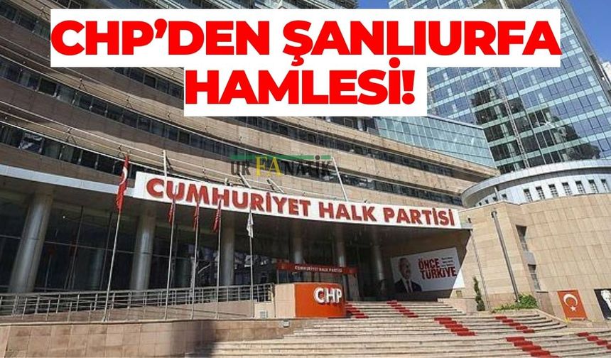 CHP’den Şanlıurfa Hamlesi! İşte Dikkat Çeken Haber