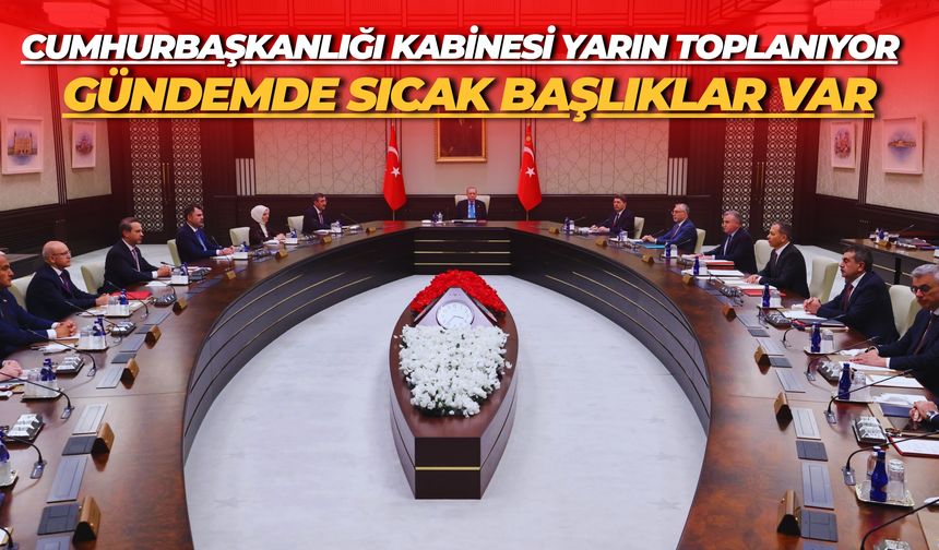 Cumhurbaşkanlığı Kabinesi Toplanıyor: Gündemde Sıcak Başlıklar Var