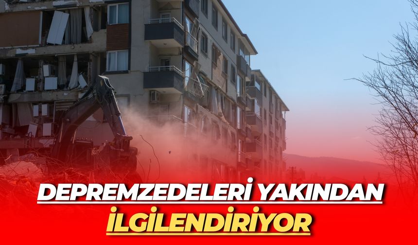Depremzedeleri Yakından İlgilendiriyor