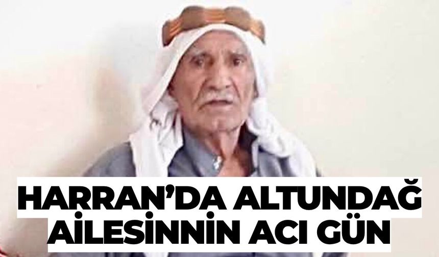 Harran’ın Tanınmış İsimlerinden Altundağ Ailesinin Acı Gün