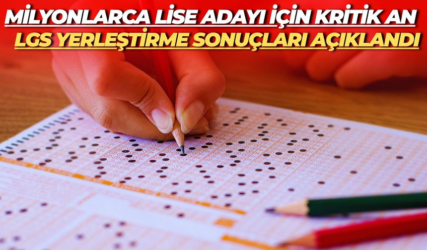 Milyonlarca Lise Adayı İçin Kritik An: LGS Yerleştirme Sonuçları Açıklandı