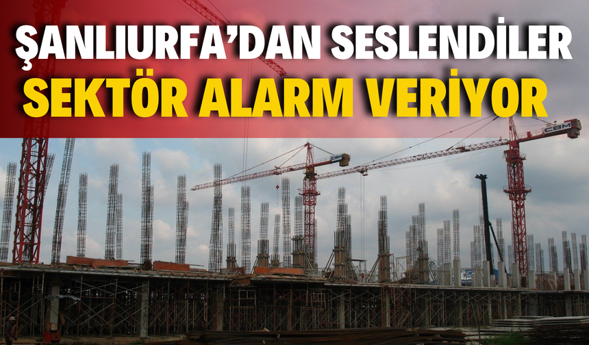 Şanlıurfa’da 200 Sektör Tehlikede mi? Çarpıcı Uyarı Yapıldı