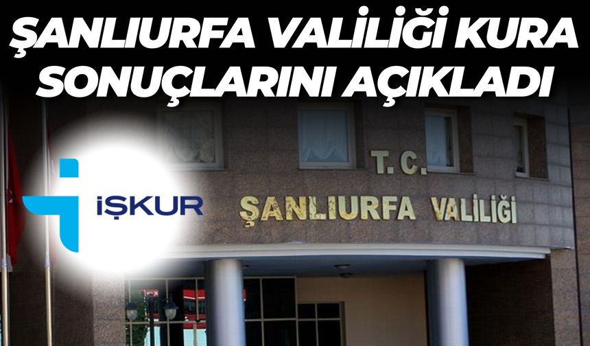 İŞKUR ve Şanlıurfa Valiliği İUP Kura Sonuçları 2025 Açıklandı – Tam Liste Burada
