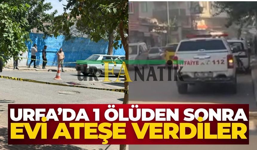 Viranşehir'de Sular Durulmuyor: 1 Ölüden Sonra Evi Ateşe Verdiler