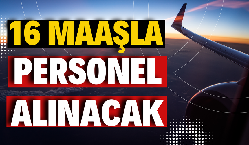 İş Arayanlara Müjde: 16 Maaşla Personel Alımı Yapılacak!
