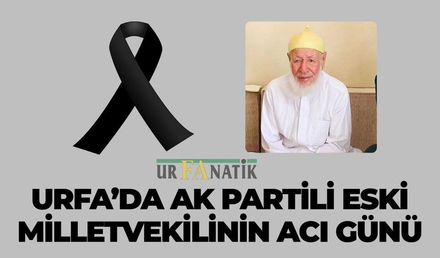 Şanlıurfa’da AK Partili Eski Milletvekilinin Acı Günü