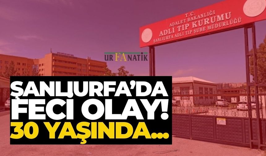 Şanlıurfa’da Feci Olay! 30 Yaşında...