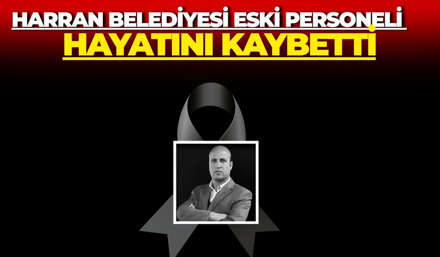Harran Belediyesi Eski Personeli Ahmet Akdoğan Hayatını Kaybetti