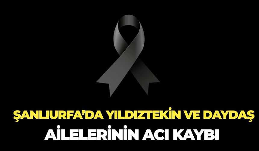 Şanlıurfa’da Yıldıztekin ve Daydaş Ailelerinin Acı Kaybı