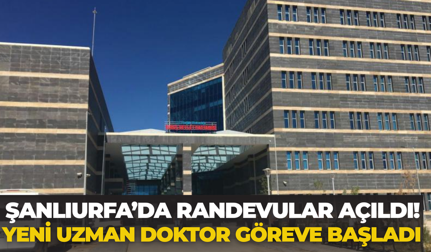 Şanlıurfa’da Randevular Açıldı! Yeni Uzman Doktor Göreve Başladı