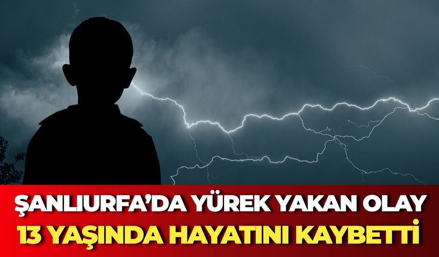 Şanlıurfa’da Yürek Yakan Olay: 13 Yaşında Hayatını Kaybetti