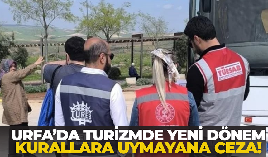Urfa’da Turizmde Yeni Dönem: Kurallara Uymayana Ceza!