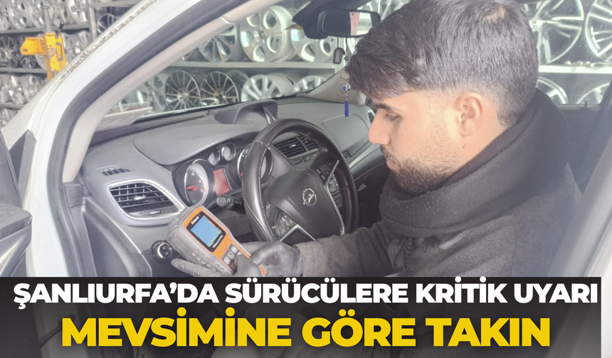 Şanlıurfa’da Sürücülere Kritik Uyarı: Mevsimine Göre Takın