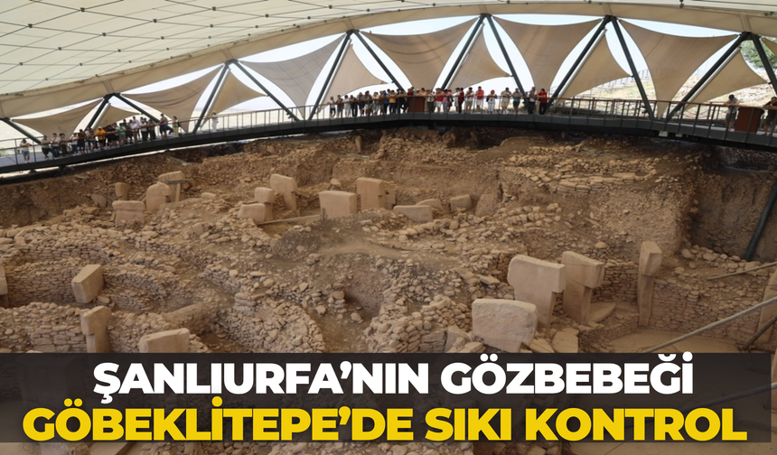 Şanlıurfa’nın Gözbebeği Göbeklitepe’de Sıkı Kontrol