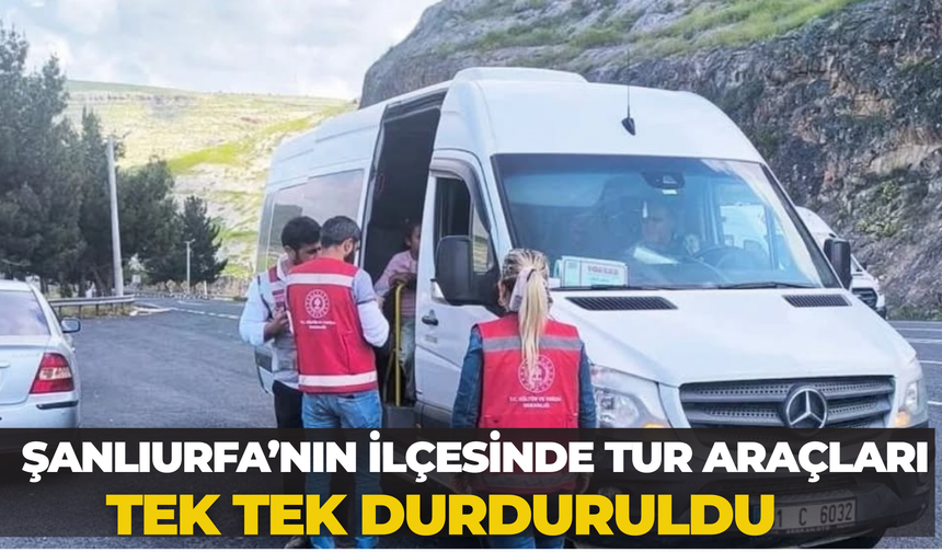 Şanlıurfa’nın İlçesinde Tur Araçları Tek Tek Durduruldu