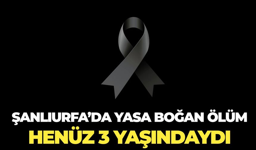 Henüz 3 Yaşındaydı: Şanlıurfa’da Kansere Yenik Düştü