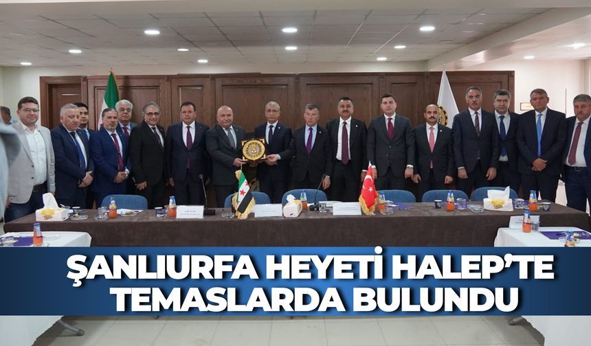 Şanlıurfa Heyeti Halep’te Temaslarda Bulundu