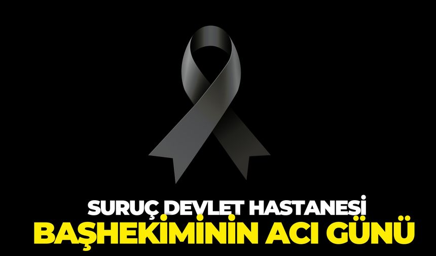 Suruç Devlet Hastanesi Başhekiminin Acı Günü