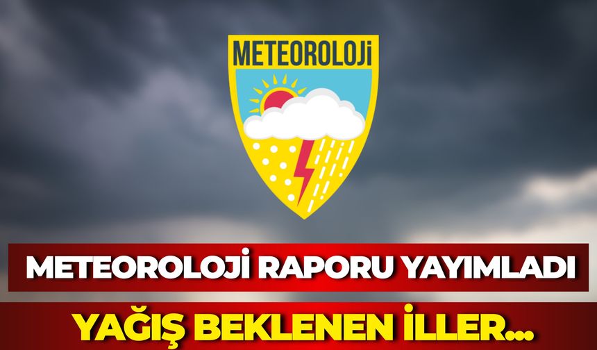 Meteoroloji’den Yeni Rapor: Bazı Bölgelerde Sağanak Yağış Bekleniyor