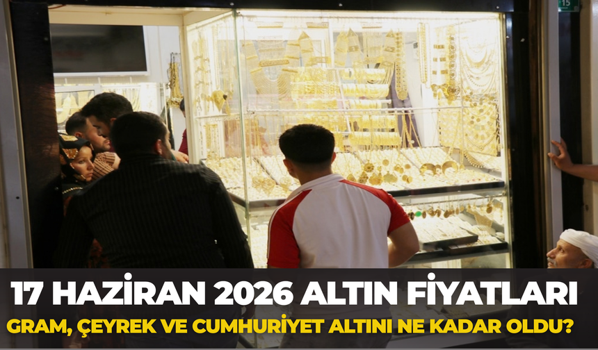 Şanlıurfa Altın Piyasasında Son Durum: 17 Haziran 2026 Güncel Fiyat Listesi