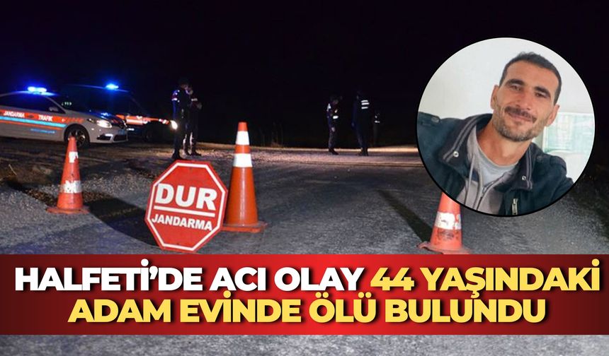 Halfeti’de Acı Olay: 44 Yaşındaki Adam Evinde Ölü Bulundu