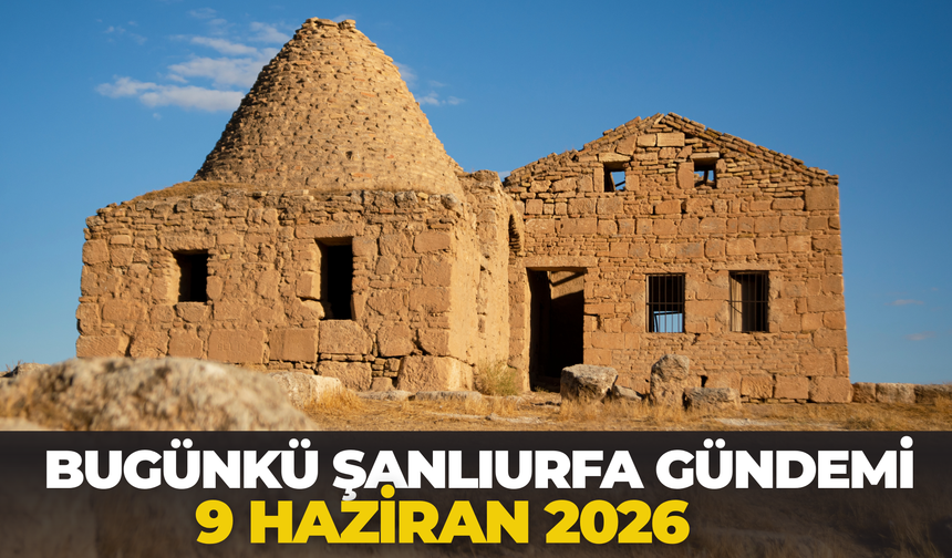 Bugünkü Şanlıurfa Gündemi (9 Haziran 2026)