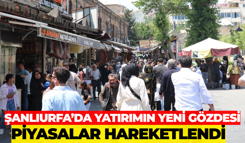 Şanlıurfa’da Yatırımın Yeni Gözdesi: Piyasalar Hareketlendi