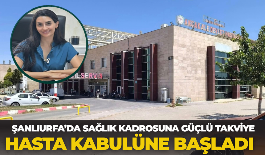 Şanlıurfa’da Sağlık Kadrosuna Güçlü Takviye: Hasta Kabulüne Başladı