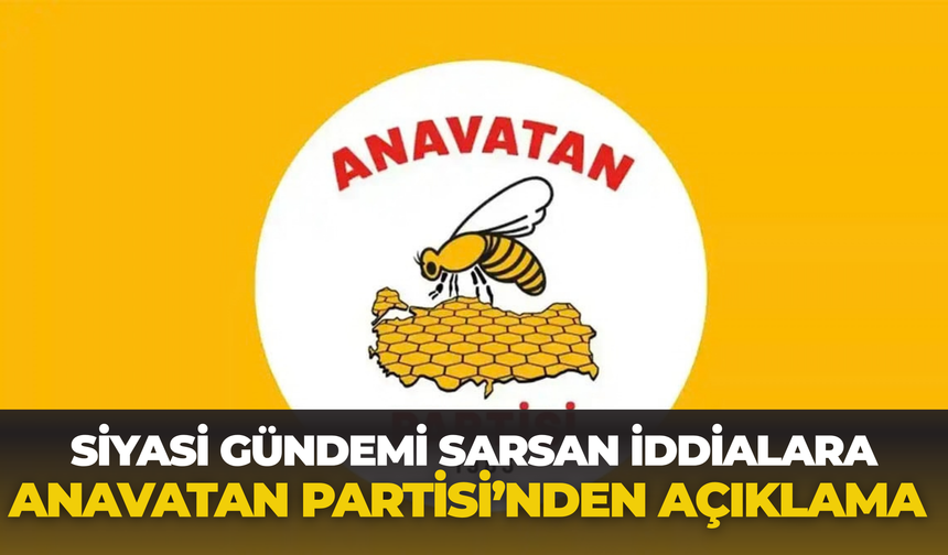 Siyasi Gündemi Sarsan İddialara Anavatan Partisi’nden Açıklama