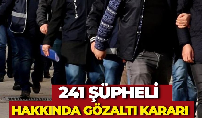 Ankara Merkezli Büyük Operasyon: 241 Şüpheli Hakkında Gözaltı Kararı