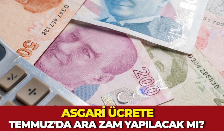 Asgari Ücrete Temmuz'da Ara Zam Yapılacak mı?