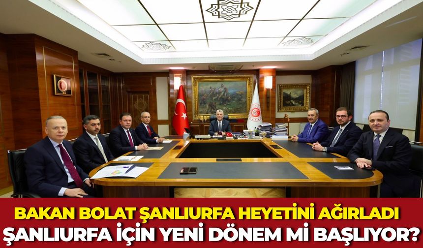 Ticaret Bakanı Ömer Bolat, Şanlıurfa Heyetini Ağırladı:  9 Kritik Talep Masaya Yatırıldı