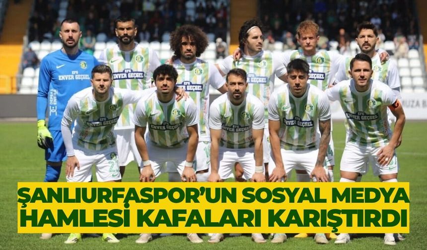 Şanlıurfaspor’un Sosyal Medya Hamlesi Kafaları Karıştırdı