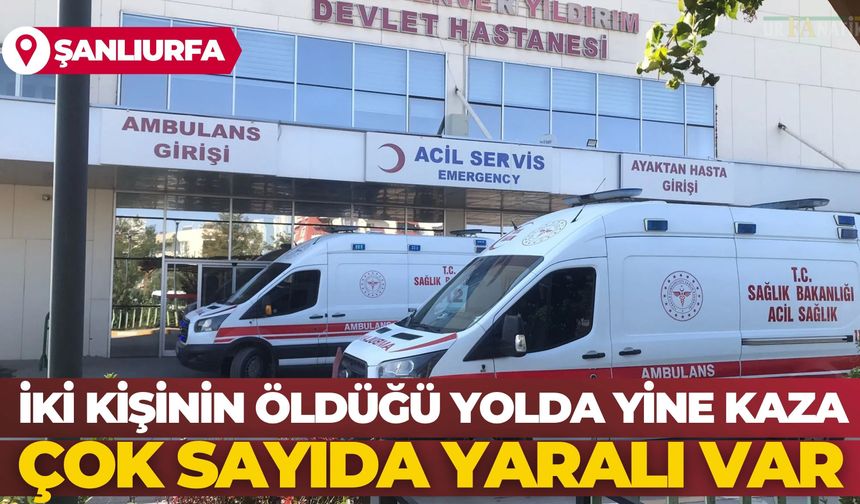 Şanlıurfa'da İki Kişinin Öldüğü Yolda Yine Kaza: Çok Sayıda Yaralı Var