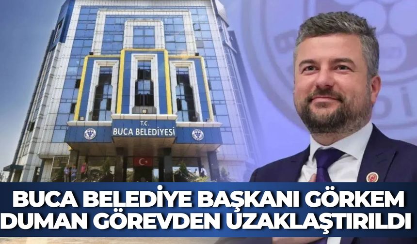 Buca Belediye Başkanı Görkem Duman Görevden Uzaklaştırıldı