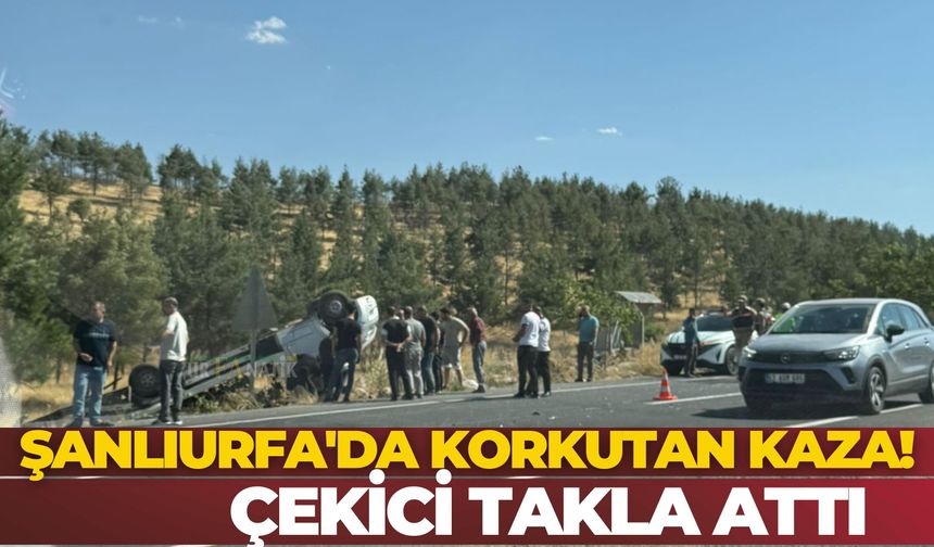 Şanlıurfa'da Korkutan Kaza! Çekici Takla Attı
