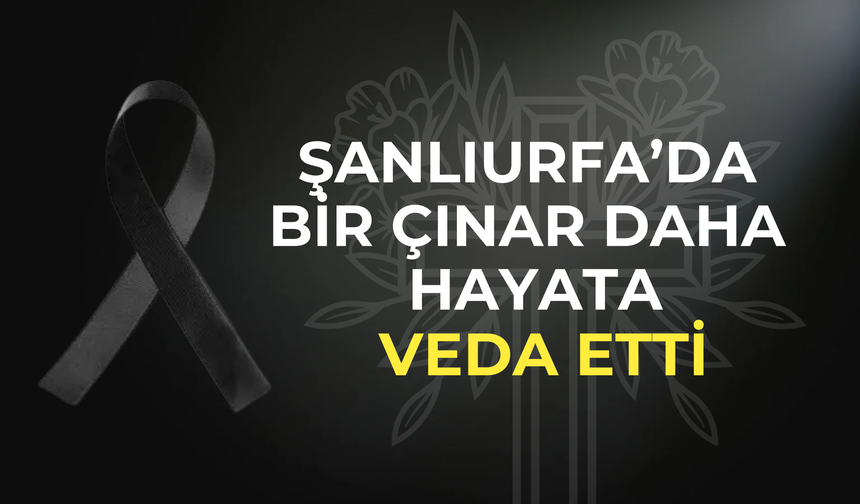 Şanlıurfa’da İsmet Uyanık Hayata Veda Etti