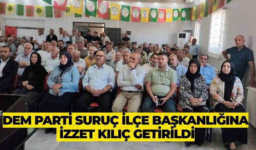 DEM Parti Suruç İlçe Başkanlığına İzzet Kılıç Getirildi