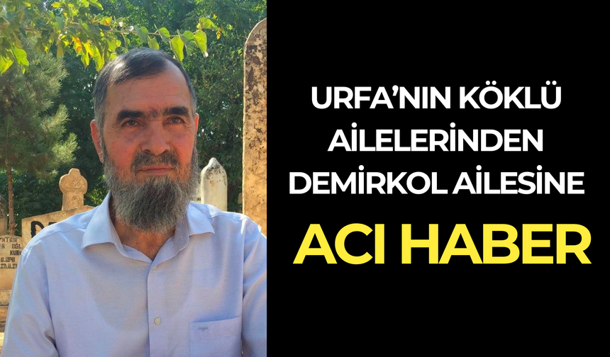 Şanlıurfa’nın Hacı Ahmet Demirkol Hayatını Kaybetti