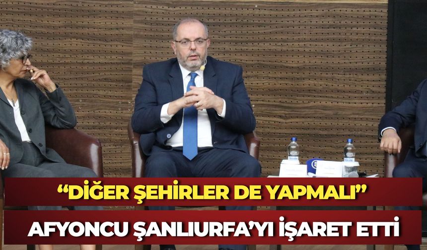 “Diğer Şehirler de Yapmalı” Afyoncu Şanlıurfa’yı İşaret Etti