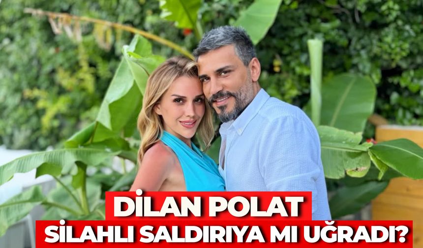 Dilan Polat Silahlı Saldırıya Mı Uğradı?