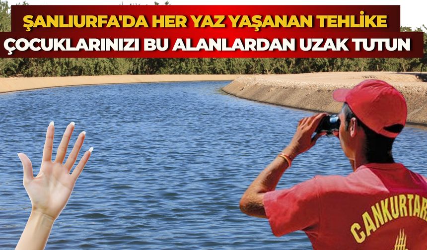 DSİ Uyardı: Şanlıurfalılar Çocuklarınızı Bu Alanlardan Uzak Tutun
