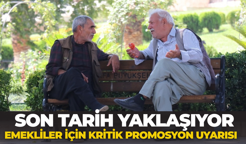 Son Tarih Yaklaşıyor: Emekliler İçin Kritik Promosyon Uyarısı