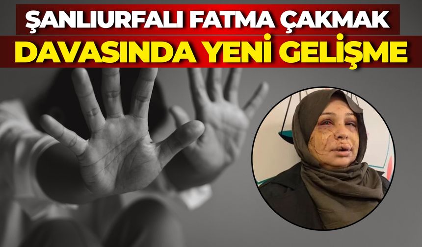 Şanlıurfalı Fatma Çakmak Davasında Yeni Gelişme