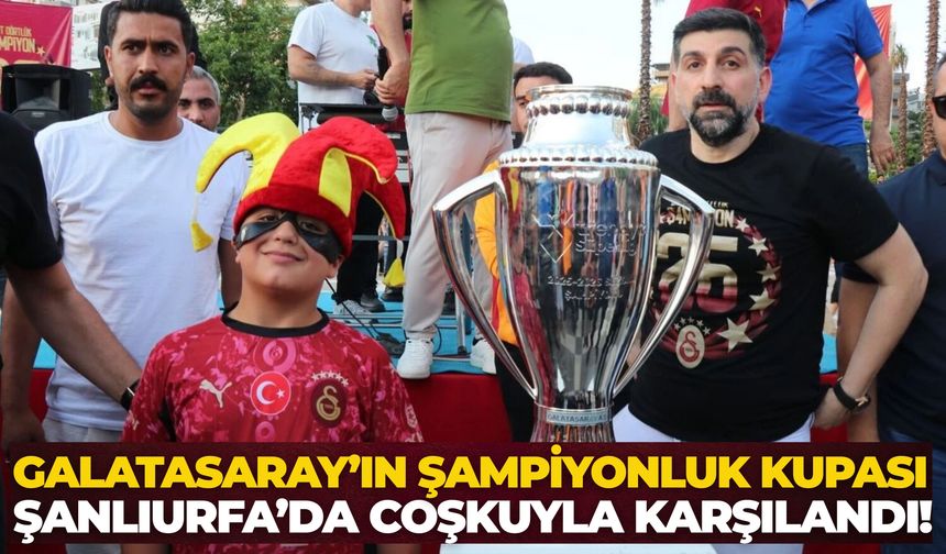 Galatasaray’ın 26’ncı Şampiyonluk Kupası Şanlıurfa’da Coşkuyla Karşılandı