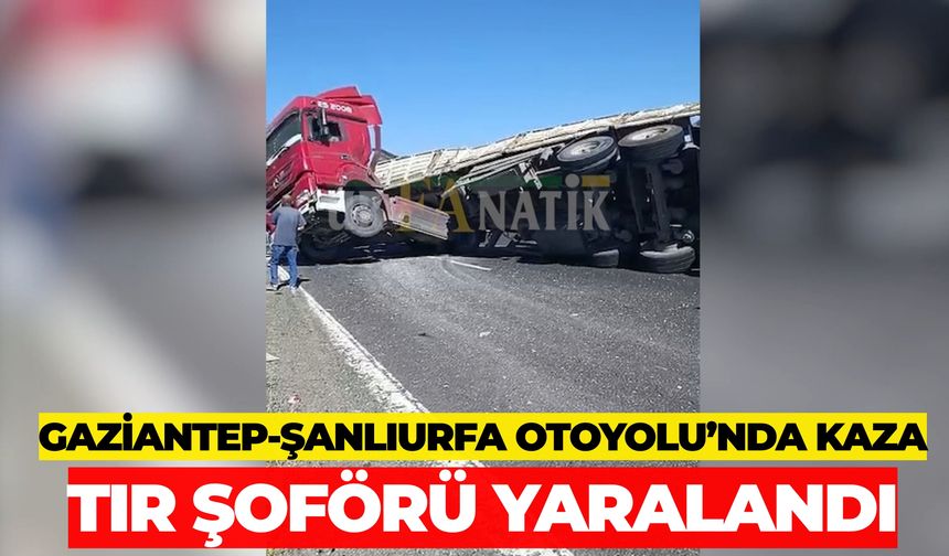 Gaziantep-Şanlıurfa Otoyolu’nda Kaza: Tır Şoförü Yaralandı