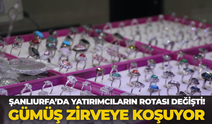 Şanlıurfa’da Yatırımcıların Rotası Değişti! Gümüş Zirveye Koşuyor